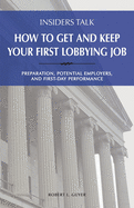 Insiders Talk: How to Get and Keep Your First Lobbying Job: Preparation, Potential Employers, and First-Day Performance