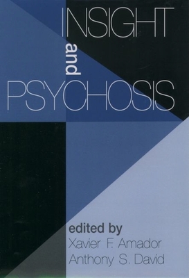 Insight and Psychosis - Amador, Xavier F, Ph.D. (Editor), and David, Anthony S (Editor)