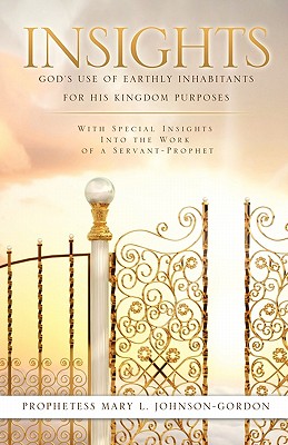 Insights: God's Use of Earthly Inhabitants for His Kingdom Purposes - Johnson-Gordon, Prophetess Mary L