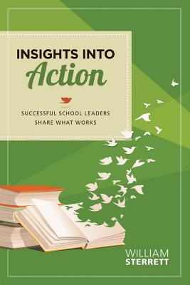 Insights Into Action: Successful School Leaders Share What Works - Sterrett, William