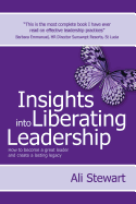 Insights Into Liberating Leadership: How to Become a Great Leader and Create a Lasting Legacy