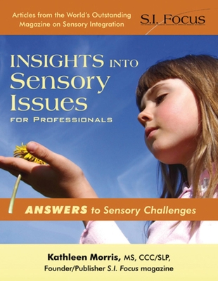 Insights Into Sensory Issues for Professionals: Outstanding Articles from the Pages of S.I. Focus Magazine - Morris, Kathleen, MS