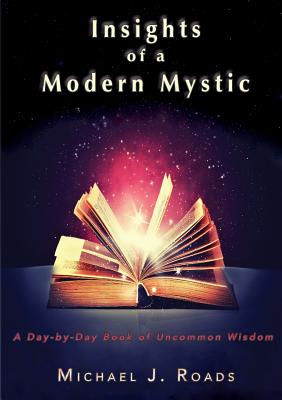 Insights of a Modern Mystic: A day-by-day book of uncommon wisdom - Roads, Michael J