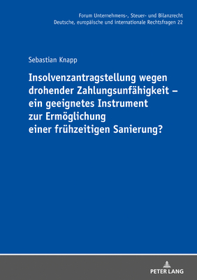 Insolvenzantragstellung Wegen Drohender Zahlungsunfaehigkeit - Ein Geeignetes Instrument Zur Ermoeglichung Einer Fruehzeitigen Sanierung? - Stber, Michael, and Knapp, Sebastian