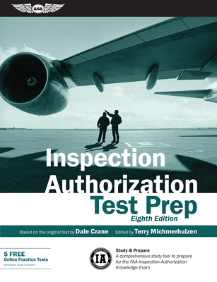 Inspection Authorization Test Prep: Study & Prepare: A Comprehensive Study Tool to Prepare for the FAA Inspection Authorization Knowledge Exam - Crane, Dale, and Michmerhuizen, Terry (Editor)