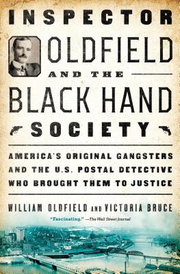 Inspector Oldfield and the Black Hand Society: America's Original Gangsters and the U.S. Postal Detective Who Brought Them to Justice - Oldfield, William, and Bruce, Victoria