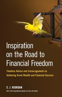 Inspiration on the Road to Financial Freedom: Timeless Advice and Encouragement on Achieving Great Wealth and Financial Success - Donohue, Michelle (Editor), and Riordan, E J