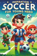 Inspiration Soccer for Young Hero: "40 Soccer Legends and Their Epic Wins, Inspiring Young Minds to Dream and Achieve!"