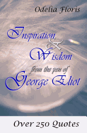 Inspiration & Wisdom from the Pen of George Eliot: Over 250 Quotes