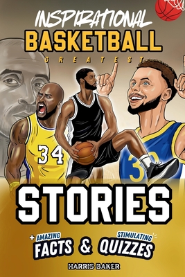 Inspirational Basketball GOATS Stories, Amazing Facts, and Trivia Games: The Ultimate Basketball book for children and teens! - Baker, Harris