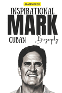 Inspirational Biography of Mark Cuban: A Maverick's Guide to Success, Embrace Risk, Build Resilience, and Forge Your Own Path to Wealth and Fulfillment