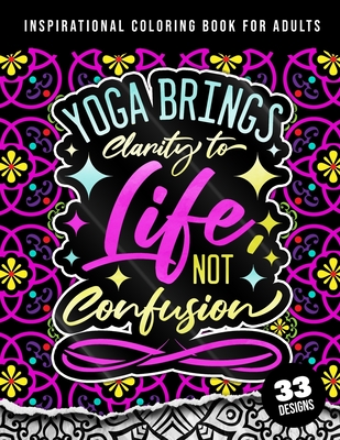 Inspirational Coloring Book For Adults: Yoga Brings Clarity To Life No Confusion: 45 Funny Color Pages for Stress Relief and Relaxation, Matte Cover & 8.5x11 Easy Large Print Designs - Coloring Pages, Quotes