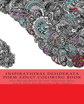 Inspirational Desiderata Poem Adult Coloring Book: Stress Relieving Patterns Surround Inspirational Quotes from the Classic Poem Desiderata by Max Ehrmann - Ehrmann, Max, and Smith, G