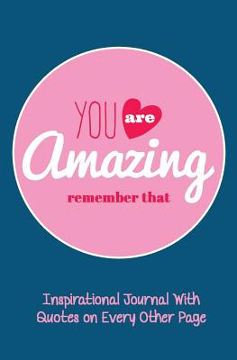 Inspirational Journal With Quotes on Every Other Page: Lined Writing Journal With Motivational Quotes on Inside Pages and You Are Amazing Remember That on the Cover [Blue / 5.25 x 8 Inches - College Ruled With Date Field] - Journal Jungle Publishing