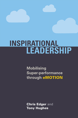 Inspirational Leadership: Mobilising Super-Performance Through eMOTION - Edger, Chris, and Hughes, Tony