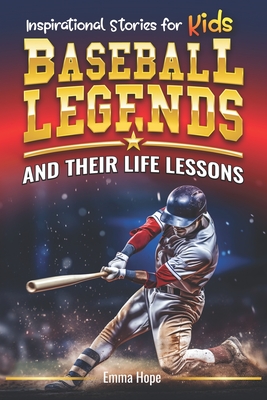 Inspirational Stories for Kids: Baseball Legends and Their Life Lessons: Unlocking Character Through the Journeys of Baseball Icons - Hope, Emma