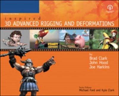 Inspired 3D Advanced Rigging and Deformations - Clark, Brad, and Harkins, Joe, and Hood, John