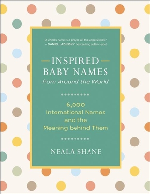Inspired Baby Names from Around the World: 6,000 International Names and the Meaning Behind Them - Shane, Neala