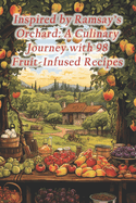 Inspired by Ramsay's Orchard: A Culinary Journey with 98 Fruit-Infused Recipes