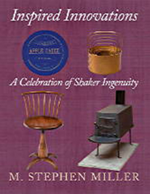 Inspired Innovations: A Celebration of Shaker Ingenuity - Miller, M Stephen