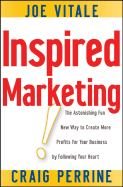 Inspired Marketing!: The Astonishing Fun New Way to Create More Profits for Your Business by Following Your Heart