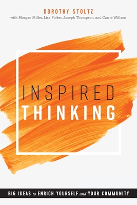 Inspired Thinking: Big Ideas to Enrich Yourself and Your Community - Stoltz, Dorothy, and Miller, Morgan, and Picker, Lisa