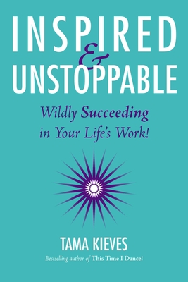 Inspired & Unstoppable: Wildly Succeeding in Your Life's Work! - Kieves, Tama