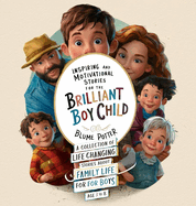 Inspiring And Motivational Stories For The Brilliant Boy Child: A Collection of Life Changing Stories about Family Life for Boys Age 3 to 8
