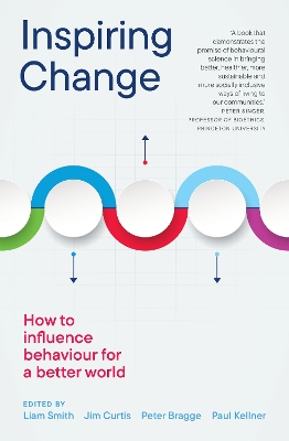 Inspiring Change: How to Influence Behaviour for a Better World - Smith, Liam (Editor), and Curtis, Jim (Editor), and Bragge, Peter (Editor)