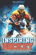 Inspiring Hockey Stories for Young Readers: 12 Tales of Courage and Perseverance on the Ice to Motivate Rising Hockey Stars