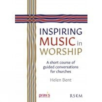 Inspiring Music in Worship: A short course of guided conversations for churches - Bent, Helen