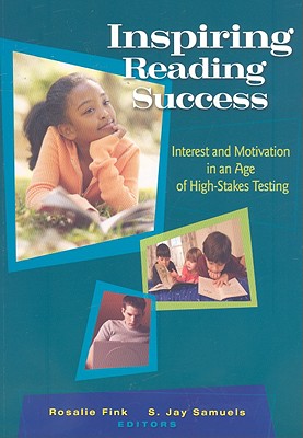 Inspiring Reading Success: Interest and Motivation in an Age of High-Stakes Testing - Fink, Rosalie (Editor), and Samuels, S Jay (Editor)