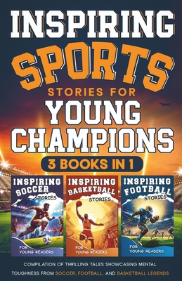 Inspiring Sports Stories for Young Champions: 3 Books in 1: Compilation of Thrilling Tales Showcasing Mental Toughness from Soccer, Football, and Basketball Legends - Kingsley, Halsey