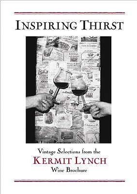 Inspiring Thirst: Vintage Selections from the Kermit Lynch Wine Brochure - Lynch, Kermit