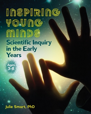 Inspiring Young Minds: Scientific Inquiry in the Early Years - Smart, Julie, Ph.D.