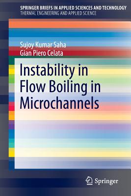 Instability in Flow Boiling in Microchannels - Saha, Sujoy Kumar, and Celata, Gian Piero