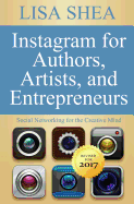 Instagram for Authors Artists and Entrepreneurs: Social Networking for the Creative Mind