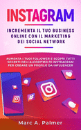 Instagram: Incrementa il tuo business online con il marketing dei social network, aumenta i tuoi follower e scopri tutti segreti dell'algoritmo di Instragram per creare un profilo da influencer