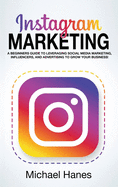 Instagram Marketing: A beginners guide to leveraging social media marketing, influencers, and advertising to grow your business!
