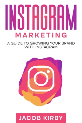Instagram Marketing: A Guide to Growing Your Brand with Instagram - Kirby, Jacob