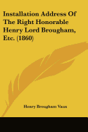 Installation Address Of The Right Honorable Henry Lord Brougham, Etc. (1860) - Vaux, Henry Brougham