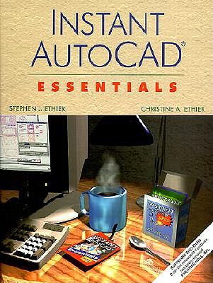 Instant AutoCAD Essentials - Ethier, Stephen J, and Ethier, Christine A, and Ehtier, Christine A