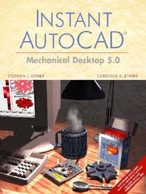 Instant AutoCAD: Mechanical Desktop 5.0 - Ethier, Stephen J, and Ethier, Christine A