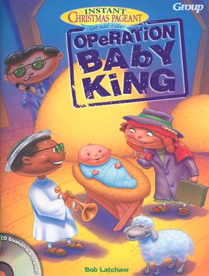 Instant Christmas Pageants: Operation Baby King - Latchaw, Bob