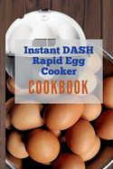 Instant Dash Rapid Egg Cooker cookbook: A Pro Chef's Guide to Quick and Easy Electric Egg Cooker Recipes for Hard Boiled Eggs, Poached Eggs, Scrambled Eggs, or Omelets