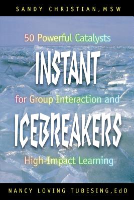 Instant Icebreakers: 50 Powerful Catalysts for Group Interaction and High-Impact Learning - Christian, Sandy S, and Tubesing, Nancy Loving