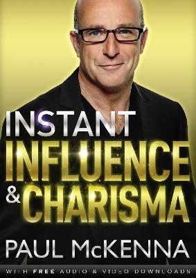 Instant Influence and Charisma: master the art of natural charm and ethical persuasiveness with multi-million-copy bestselling author Paul McKenna's sure-fire system - McKenna, Paul