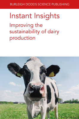 Instant Insights: Improving the Sustainability of Dairy Production - Authors, Various, and Bertrand, Sophie, Ms., and Upton, J, Dr.