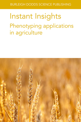 Instant Insights: Phenotyping Applications in Agriculture - Pieruschka, Roland, Dr., and Schurr, Ulrich, Prof., and Hamdy, Sherif, Dr.