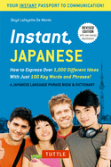 Instant Japanese: How to Express Over 1,000 Different Ideas with Just 100 Key Words and Phrases! (a Japanese Language Phrasebook & Dictionary) Revised Edition